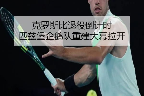克罗斯比退役倒计时 匹兹堡企鹅队重建大幕拉开